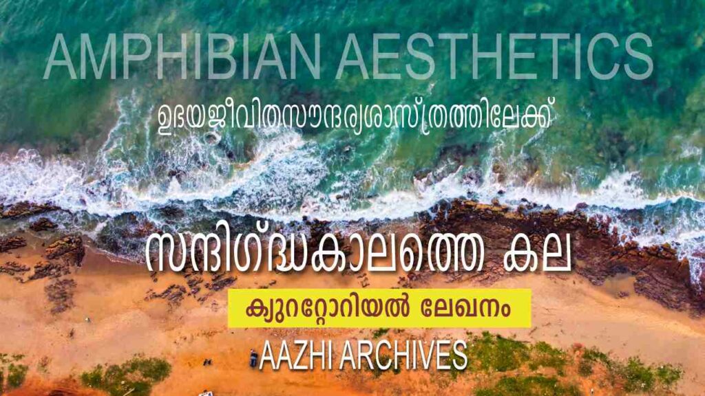 ഉഭയജീവിതസൗന്ദര്യശാസ്ത്രത്തിലേക്ക് – സന്ദിഗ്ദ്ധകാലത്തെ കല