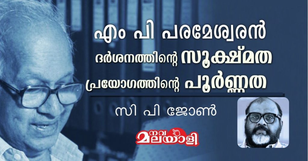 എം പി പരമേശ്വരൻ: ദർശനത്തിൻ്റെ സൂക്ഷ്മത, പ്രയോഗത്തിൻ്റെ പൂർണ്ണത – സി പി ജോൺ
